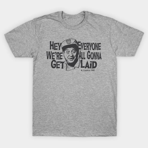 Hey Everyone We're All Gonna Get Laid T-Shirt by Alema Art